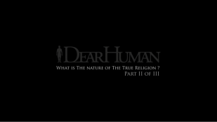 Dear Human part II_What is The nature of The True Religion ?